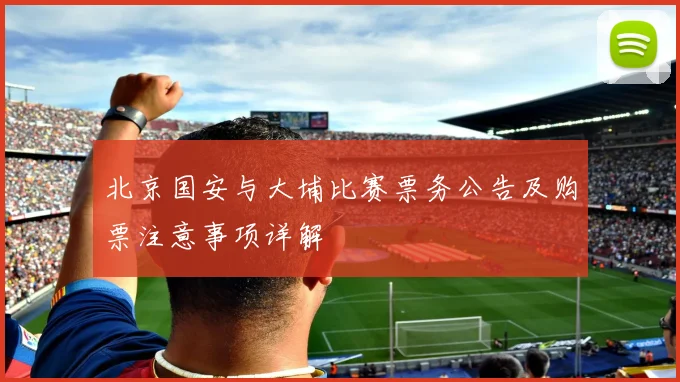 北京国安与大埔比赛票务公告及购票注意事项详解